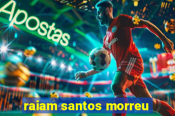 raiam santos morreu